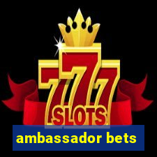 ambassador bets