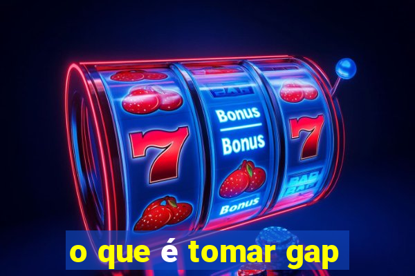 o que é tomar gap