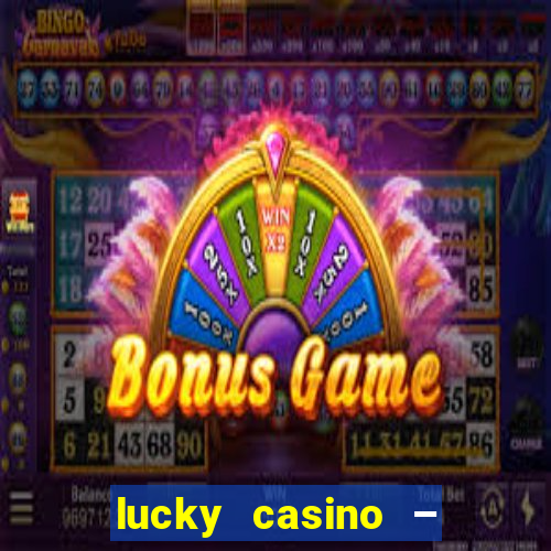 lucky casino – slots big wins