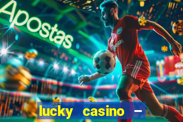 lucky casino – slots big wins