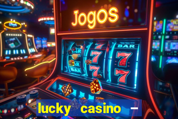 lucky casino – slots big wins