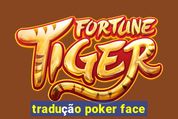 tradução poker face