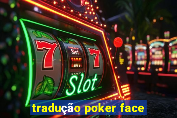 tradução poker face