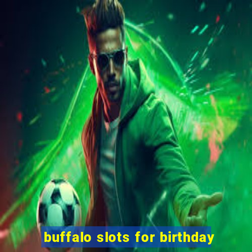 buffalo slots for birthday