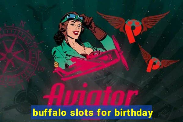 buffalo slots for birthday