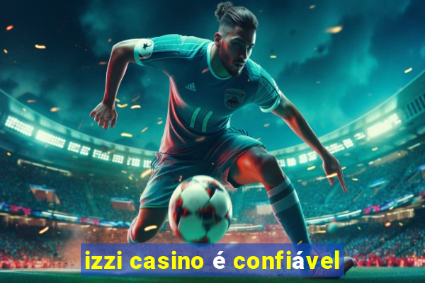 izzi casino é confiável