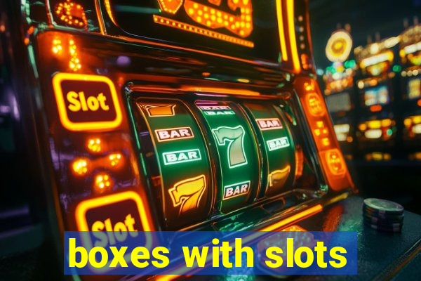 boxes with slots