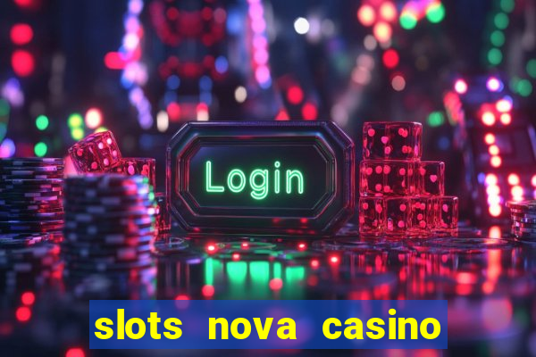 slots nova casino slot machines