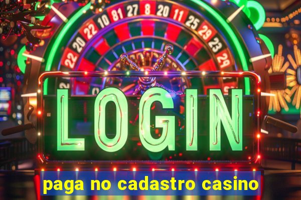 paga no cadastro casino