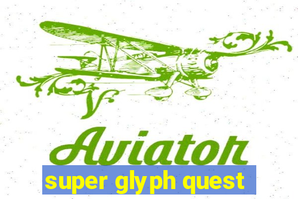 super glyph quest