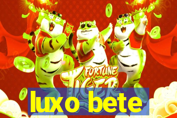 luxo bete