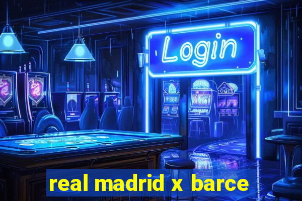 real madrid x barce