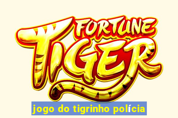 jogo do tigrinho polícia