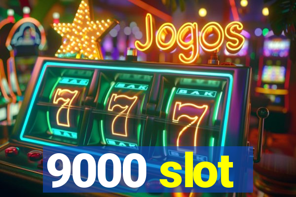 9000 slot