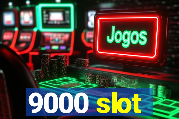 9000 slot