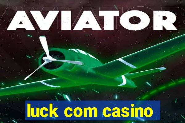 luck com casino