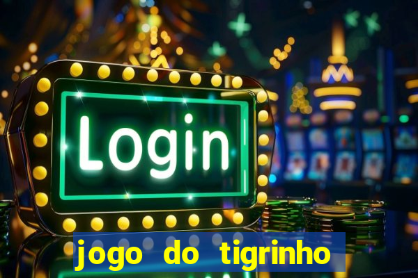 jogo do tigrinho ganha dinheiro mesmo