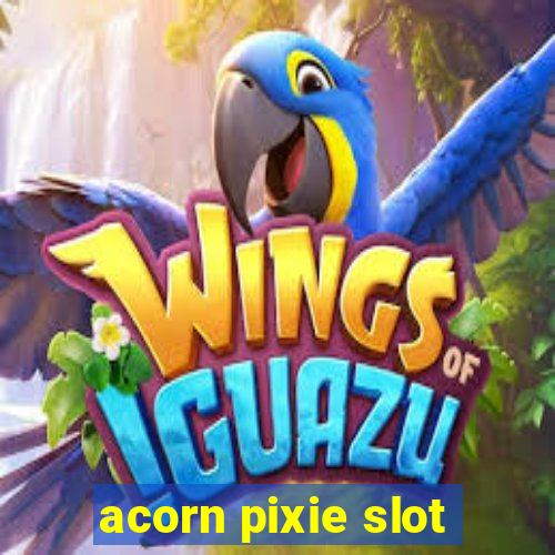 acorn pixie slot