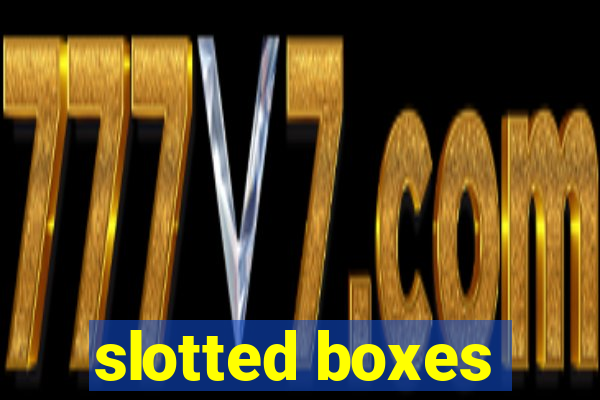 slotted boxes