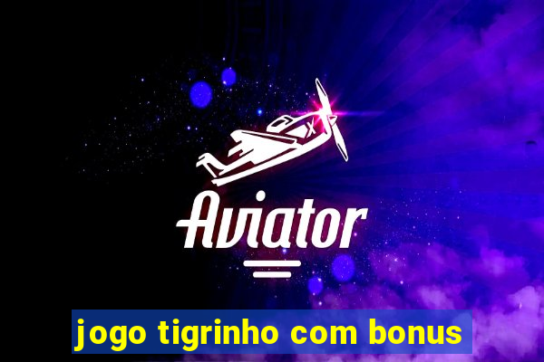 jogo tigrinho com bonus