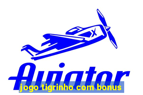 jogo tigrinho com bonus