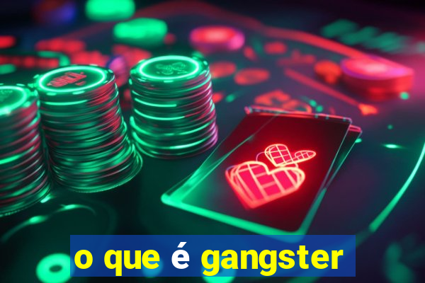 o que é gangster