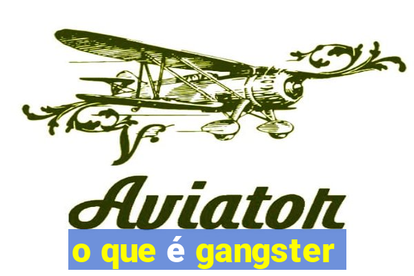 o que é gangster