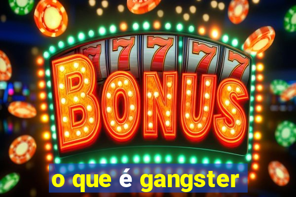 o que é gangster