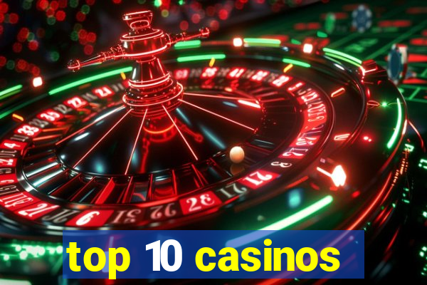 top 10 casinos