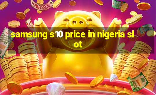 samsung s10 price in nigeria slot