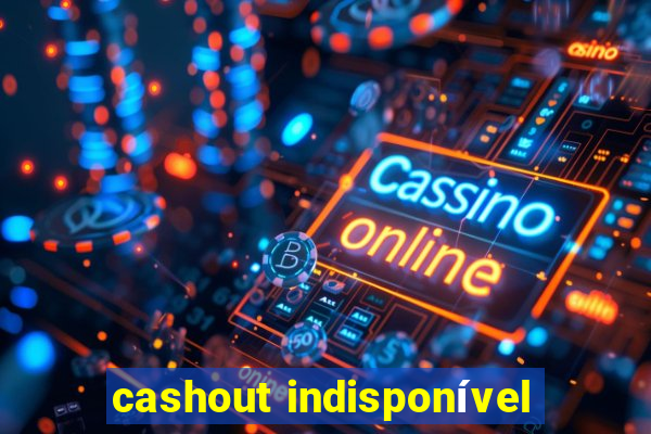 cashout indisponível