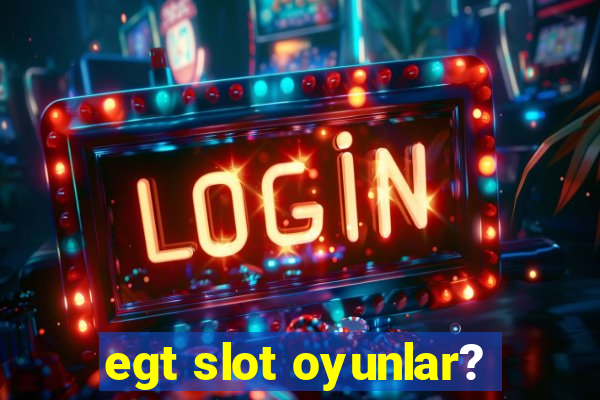 egt slot oyunlar?