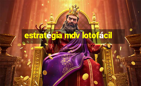 estratégia mdv lotofácil