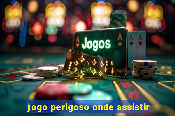 jogo perigoso onde assistir