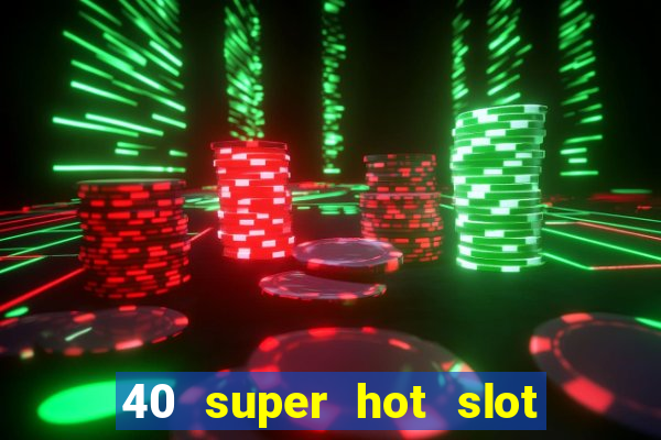 40 super hot slot game free