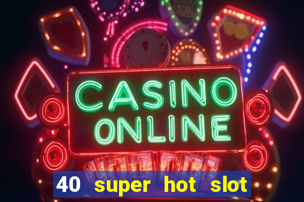 40 super hot slot game free