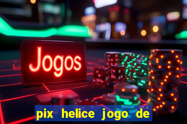 pix helice jogo de ganhar pix