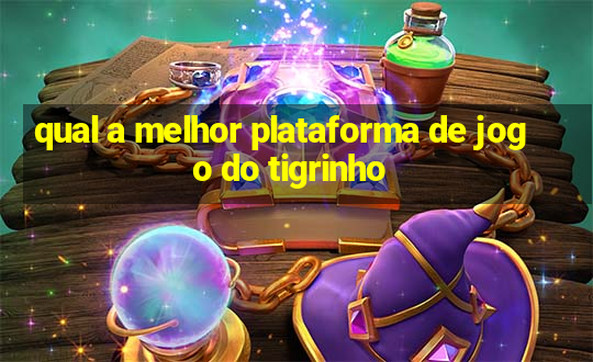 qual a melhor plataforma de jogo do tigrinho