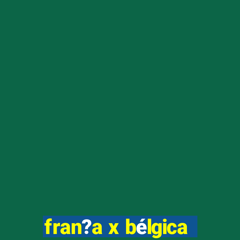 fran?a x bélgica