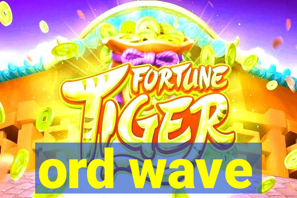 ord wave