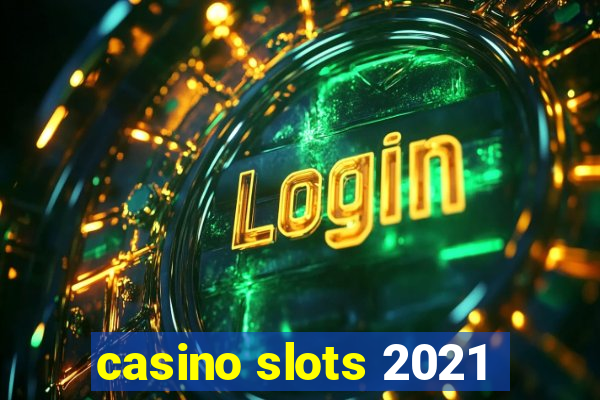 casino slots 2021