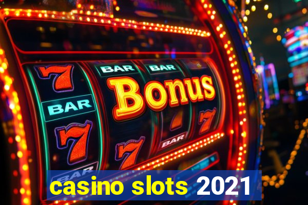 casino slots 2021