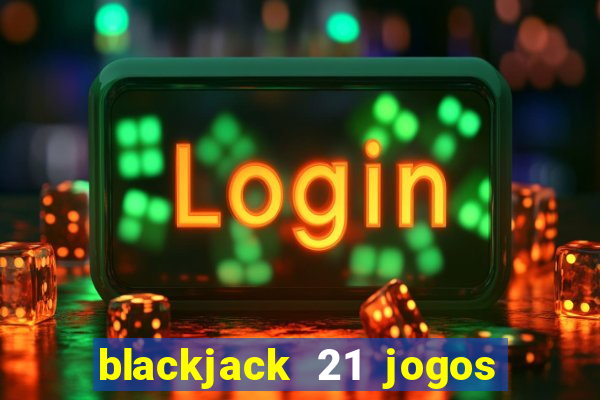 blackjack 21 jogos de cartas