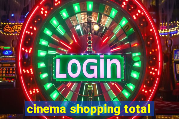 cinema shopping total