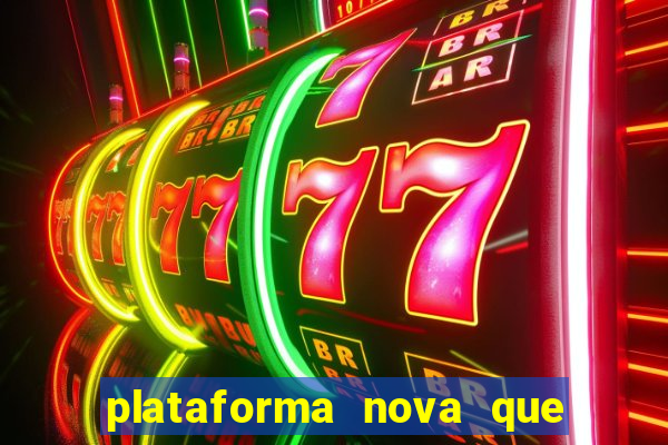 plataforma nova que da bonus