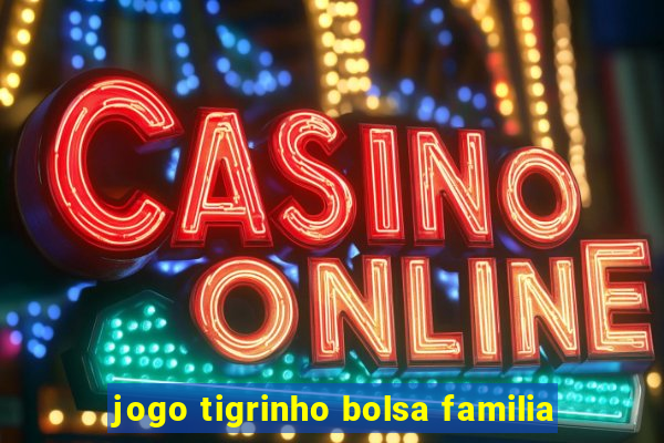 jogo tigrinho bolsa familia