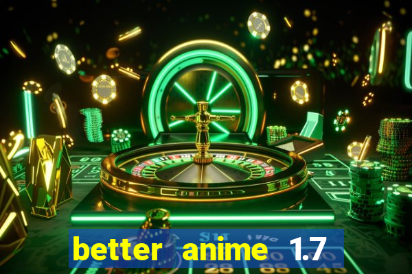 better anime 1.7 apk download