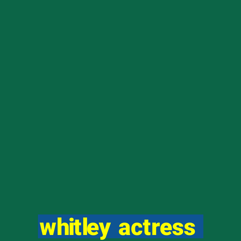 whitley actress