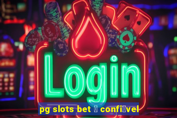 pg slots bet 茅 confi谩vel