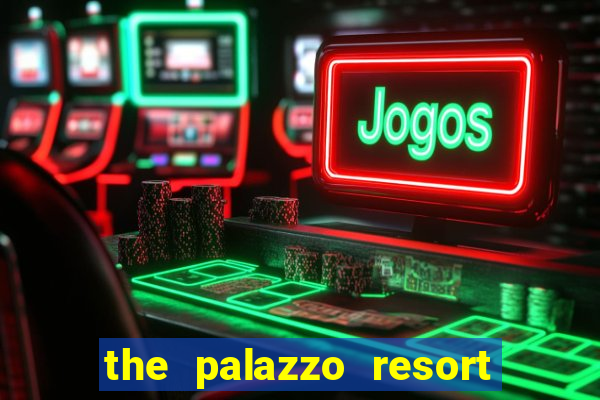 the palazzo resort hotel casino las vegas